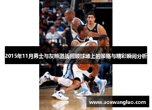 2015年11月勇士与灰熊激战回顾球场上的策略与精彩瞬间分析