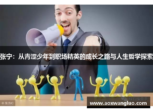 张宁：从青涩少年到职场精英的成长之路与人生哲学探索