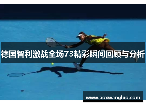 德国智利激战全场73精彩瞬间回顾与分析